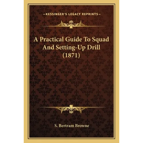 A Practical Guide To Squad And Setting-Up Drill (1871)