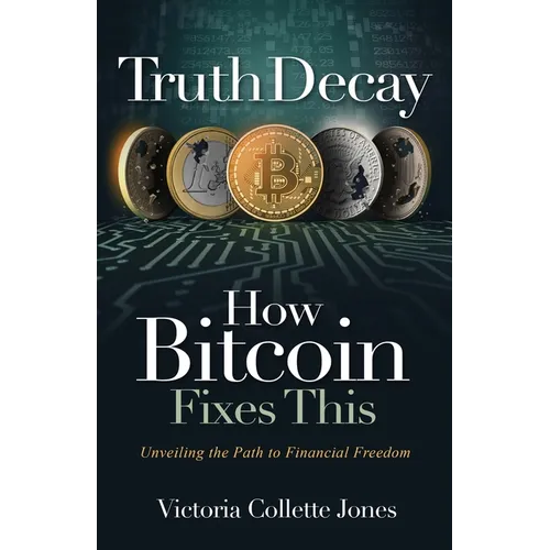Truth Decay How Bitcoin Fixes This: Unveiling the Path to Financial Freedom
