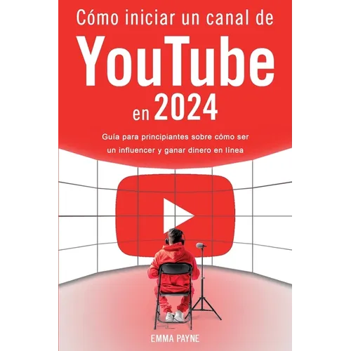Cómo iniciar un canal de YouTube en 2024 - Guía para principiantes sobre cómo ser un influencer y ganar dinero en línea