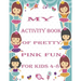 my activity book of pretty pink fun for girls4-8: a Beautiful coloring book activities for girls-Perfect For Young Children