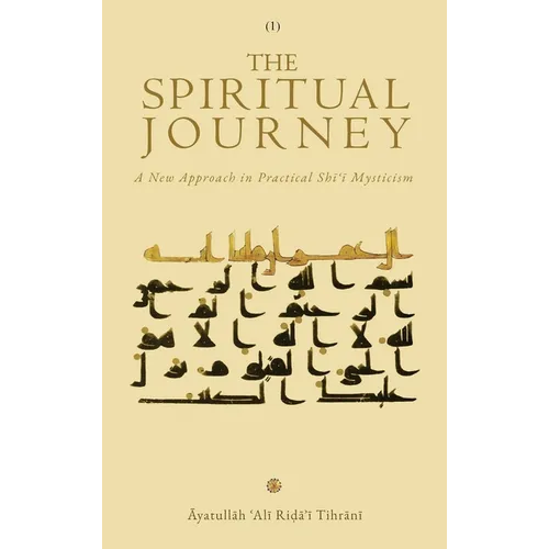 The Spiritual Journey: A New Approach  in Practical Shīʿī Mysticism (Vol. 1)