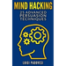 Mind Hacking: 25 Advanced Persuasion Techniques