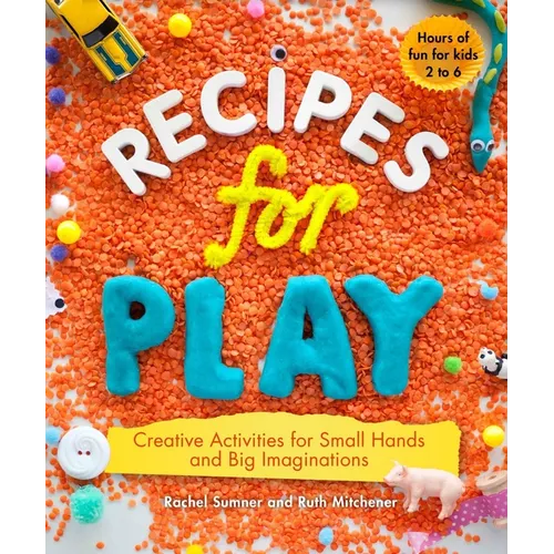 Recipes for Play: Creative Activities for Small Hands and Big Imaginations
