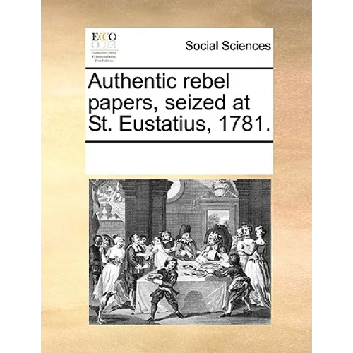Authentic Rebel Papers, Seized at St. Eustatius, 1781.