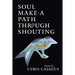 Soul Make a Path Through Shouting