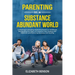 Parenting in a Substance Abundant World: A Roadmap to Building Protective Factors in Childhood, Recognizing the Signs of Substance Use, Dealing With A