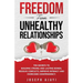 Freedom from Unhealthy Relationships: The secrets to building strong and lasting bonds, resolve conflicts, improve intimacy and overcome codependency.