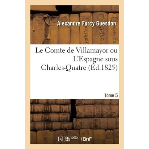Le Comte de Villamayor ou L'Espagne sous Charles-Quatre. Tome 5