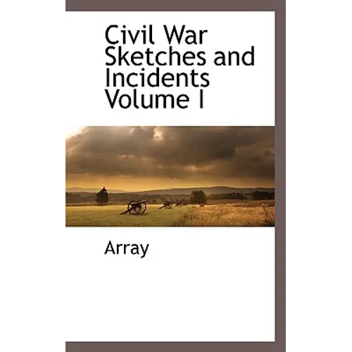 Civil War Sketches and Incidents Volume I