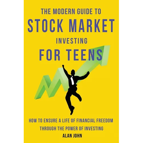 The Modern Guide to Stock Market Investing for Teens: How to Ensure a Life of Financial Freedom Through the Power of Investing.