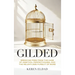 Gilded: Breaking Free from the Cage of Ambition, Perfectionism, and the Relentless Pursuit of More