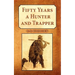Fifty Years a Hunter and Trapper: Experiences and Observations of E.N. Woodcock the Noted Hunter and Trapper, as Written by Himself and Published in H