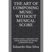 The Art of Composing Music Without Musical Score: Master musical composition with simple techniques and achieve professional results