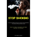 Stop Smoking: A Concise And Effective Manual For Cessation Of Smoking Without The Assistance Of Resolute Determination (Cease All Tobacco Consumption