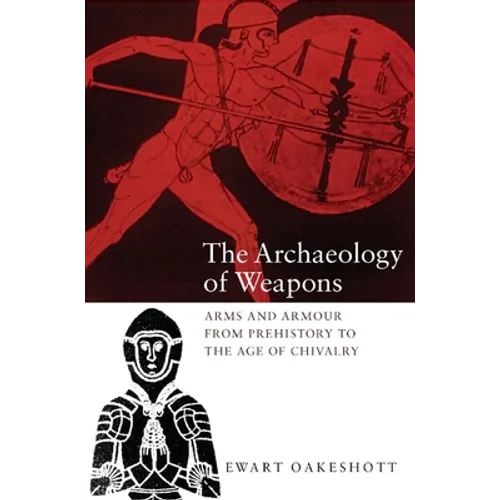 The Archaeology of Weapons: Arms and Armour from Prehistory to the Age of Chivalry