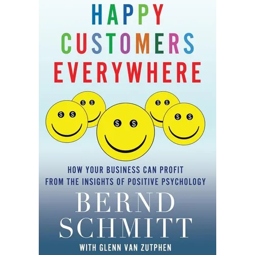 Happy Customers Everywhere: How Your Business Can Profit from the Insights of Positive Psychology