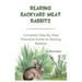 Rearing Backyard Meat Rabbits: Complete Step By Step Practical Guide on Raising Rabbits