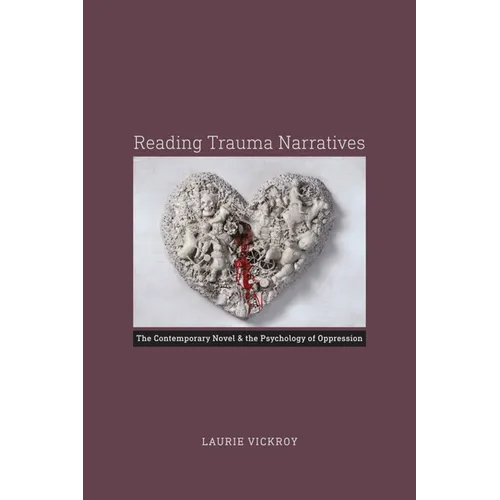 Reading Trauma Narratives: The Contemporary Novel and the Psychology of Oppression