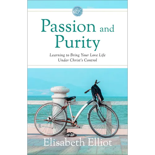 Passion and Purity: Learning to Bring Your Love Life Under Christ's Control