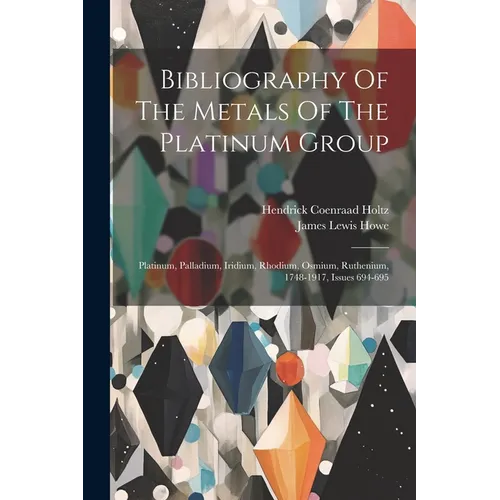 Bibliography Of The Metals Of The Platinum Group: Platinum, Palladium, Iridium, Rhodium, Osmium, Ruthenium, 1748-1917, Issues 694-695