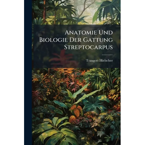 Anatomie Und Biologie Der Gattung Streptocarpus: Inaugural-Dissertation