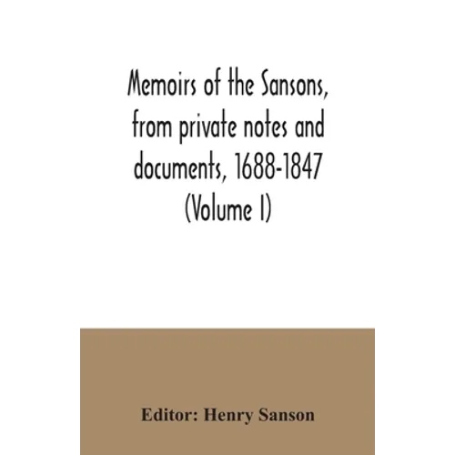 Memoirs of the Sansons, from private notes and documents, 1688-1847 (Volume I)