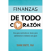 Finanzas de Todo Corazón: Una Guía Centrada En Jesús Para Administrar El Dinero Con Gozo