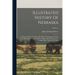 Illustrated History Of Nebraska: A History Of Nebraska From The Earliest Explorations Of The Trans-mississippi Region, With Steel Engravings, Photogra