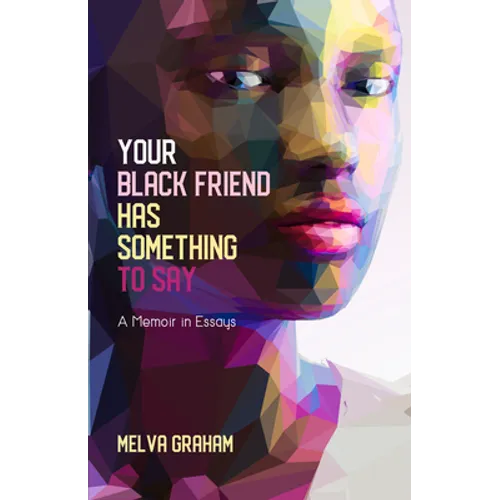 Your Black Friend Has Something to Say: A Memoir in Essays