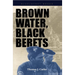 Brown Water, Black Berets: Coastal and Riverine Warfare in Vietnam