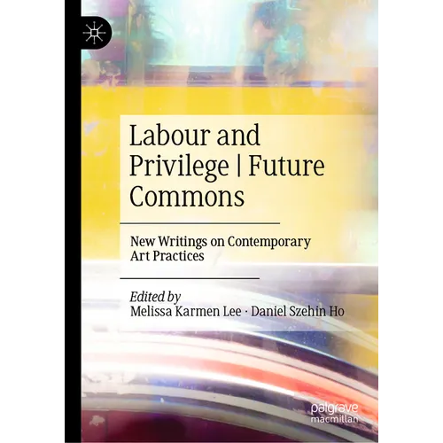 Labour and Privilege Future Commons: New Writings on Contemporary Art Practices