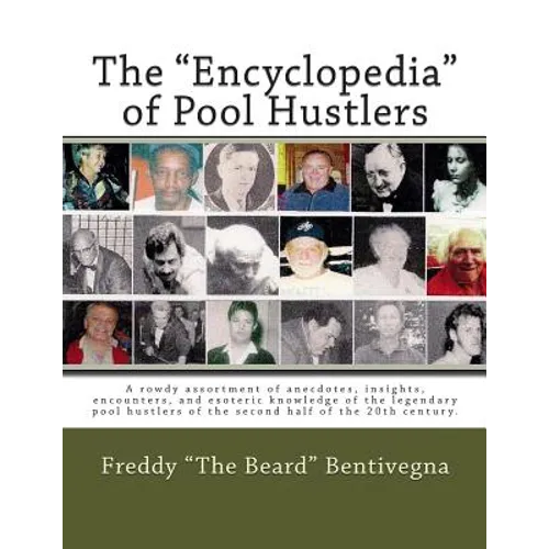 The "Encyclopedia" of Pool Hustlers: A rowdy assortment of anecdotes, insights, encounters, and esoteric knowledge of the legendary pool hustlers of t