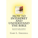 How To Interpret And Understand The Bible: Utilizing The Correct Biblical Hermeneutic