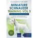 Miniature Schnauzer Training Vol 3 - Taking care of your Miniature Schnauzer: Nutrition, common diseases and general care of your Miniature Schnauzer