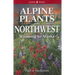 Alpine Plants of the Northwest: Wyoming to Alaska
