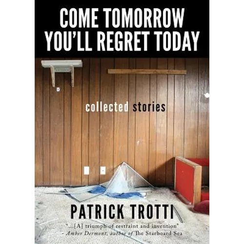 Come Tomorrow You'll Regret Today: Collected Stories