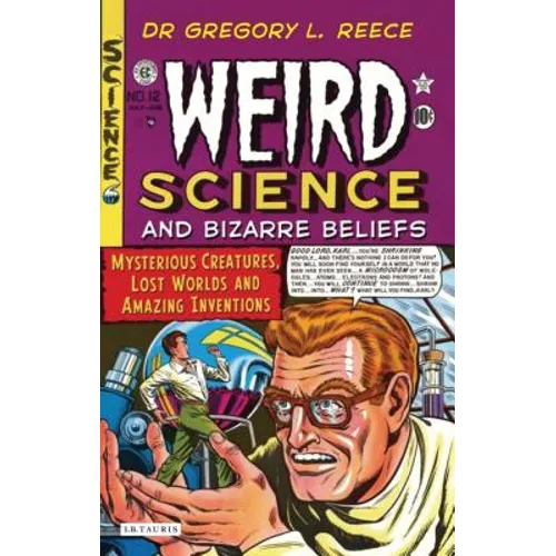 Weird Science and Bizarre Beliefs: Mysterious Creatures, Lost Worlds and Amazing Inventions