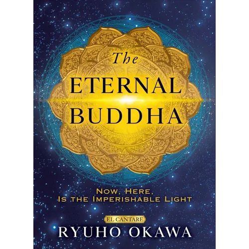 Eternal Buddha: Now, Here, Is the Imperishable Light