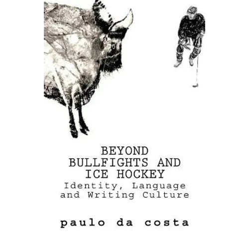 Beyond Bullfights and Ice Hockey: Essays on Language, Identity and Writing Culture