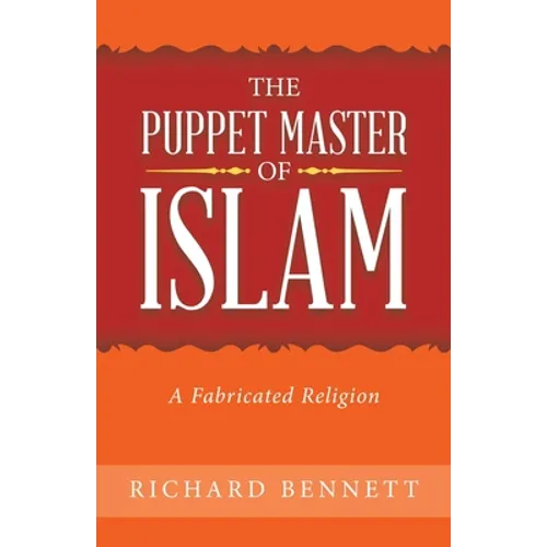 The Puppet Master of Islam: A Fabricated Religion