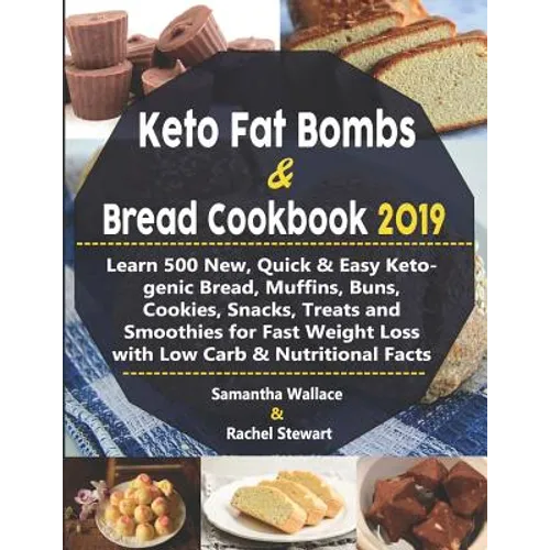 Keto Fat Bombs & Bread Cookbook 2019: Learn 500 New, Quick & Easy Ketogenic Bread, Muffins, Buns, Cookies, Snacks, Treats and Smoothies for Fast Weigh