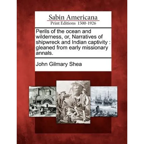 Perils of the Ocean and Wilderness, Or, Narratives of Shipwreck and Indian Captivity: Gleaned from Early Missionary Annals.