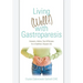 Living (Well!) with Gastroparesis: Answers, Advice, Tips & Recipes for a Healthier, Happier Life