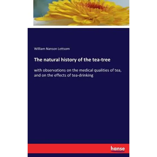 The natural history of the tea-tree: with observations on the medical qualities of tea, and on the effects of tea-drinking