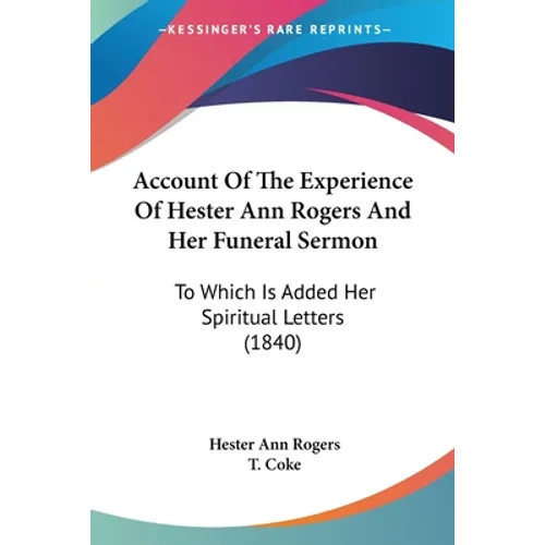 Account Of The Experience Of Hester Ann Rogers And Her Funeral Sermon: To Which Is Added Her Spiritual Letters (1840)