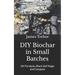 DIY Biochar in Small Batches: UK Pyrolysis, Black Soil Magic and Compost