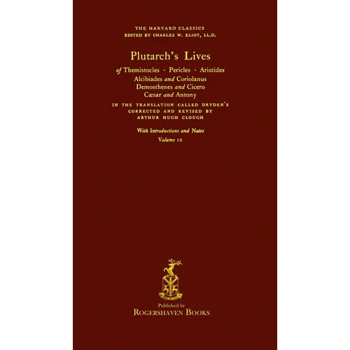 The Harvard Classics: Volume 12 - Plutarch's Lives (Rogershaven Facsimile Edition)