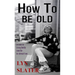 How to Be Old: Lessons in Living Boldly from the Accidental Icon