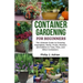 Container Gardening for Beginners: The Ultimate Guide to Growing Vegetables, Herbs, Fruits, Flowers and Edibles in Tubs, Pots, and Other Containers -