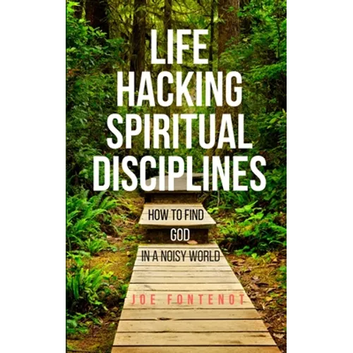 Life Hacking Spiritual Disciplines: How to Find God in a Noisy World
